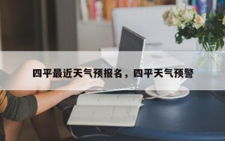 四平最近天气预报名，四平天气预警