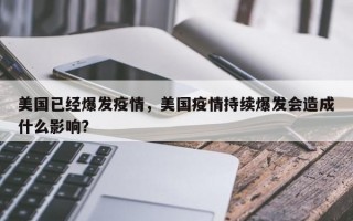 美国已经爆发疫情，美国疫情持续爆发会造成什么影响？