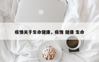 疫情关于生命健康，疫情 健康 生命