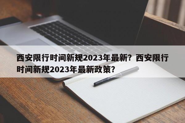 西安限行时间新规2023年最新？西安限行时间新规2023年最新政策？-第1张图片-恒川新闻