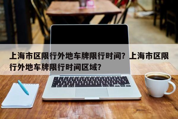 上海市区限行外地车牌限行时间？上海市区限行外地车牌限行时间区域？-第1张图片-恒川新闻