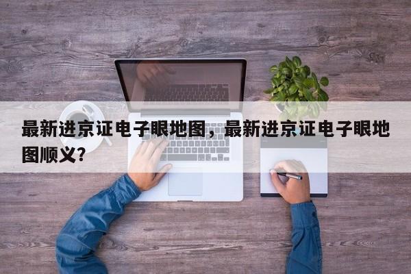 最新进京证电子眼地图，最新进京证电子眼地图顺义？-第1张图片-恒川新闻