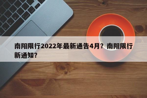 南阳限行2022年最新通告4月？南阳限行新通知？-第1张图片-恒川新闻