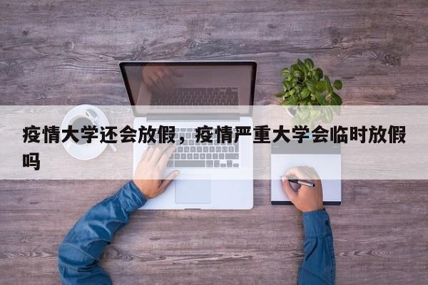 疫情大学还会放假，疫情严重大学会临时放假吗-第1张图片-恒川新闻