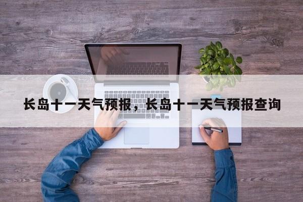 长岛十一天气预报，长岛十一天气预报查询-第1张图片-恒川新闻