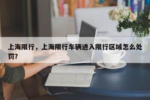 上海限行，上海限行车辆进入限行区域怎么处罚？-第1张图片-恒川新闻