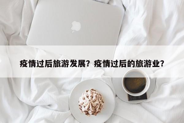疫情过后旅游发展？疫情过后的旅游业？-第1张图片-恒川新闻