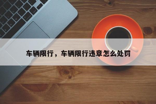 车辆限行，车辆限行违章怎么处罚-第1张图片-恒川新闻