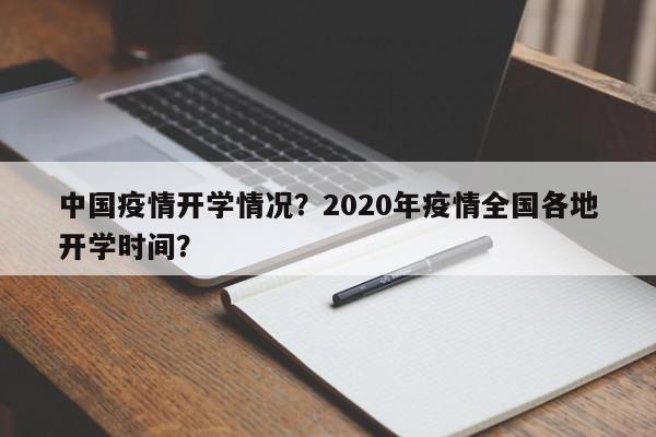 中国疫情开学情况？2020年疫情全国各地开学时间？-第1张图片-恒川新闻