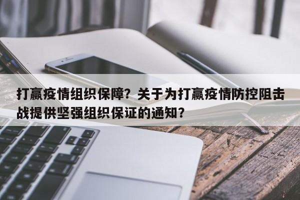 打赢疫情组织保障？关于为打赢疫情防控阻击战提供坚强组织保证的通知？-第1张图片-恒川新闻