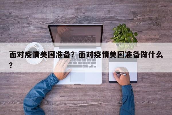 面对疫情美国准备？面对疫情美国准备做什么？-第1张图片-恒川新闻