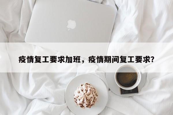 疫情复工要求加班，疫情期间复工要求？-第1张图片-恒川新闻