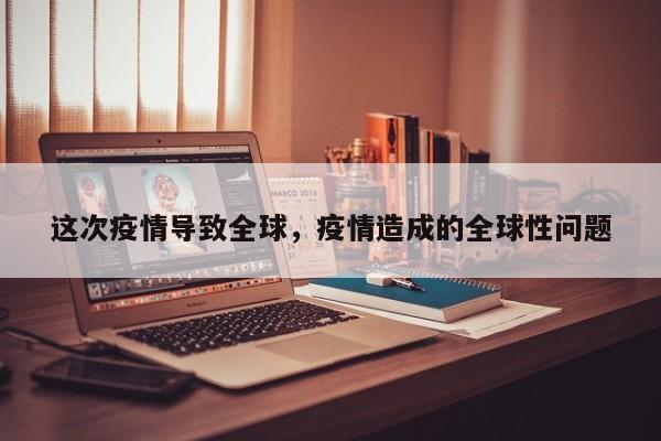 这次疫情导致全球，疫情造成的全球性问题-第1张图片-恒川新闻