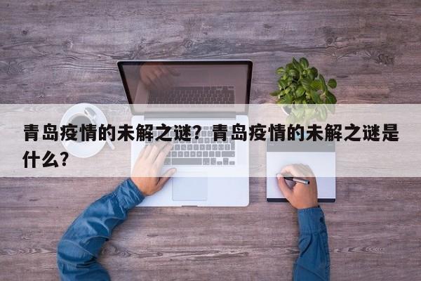 青岛疫情的未解之谜？青岛疫情的未解之谜是什么？-第1张图片-恒川新闻
