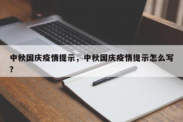 中秋国庆疫情提示，中秋国庆疫情提示怎么写？-第1张图片-恒川新闻