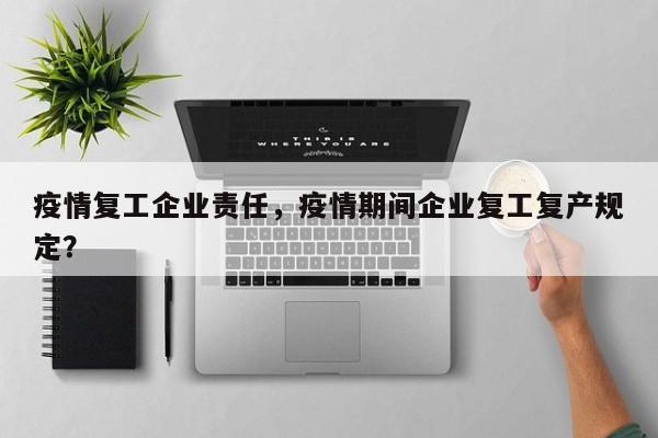 疫情复工企业责任，疫情期间企业复工复产规定？-第1张图片-恒川新闻