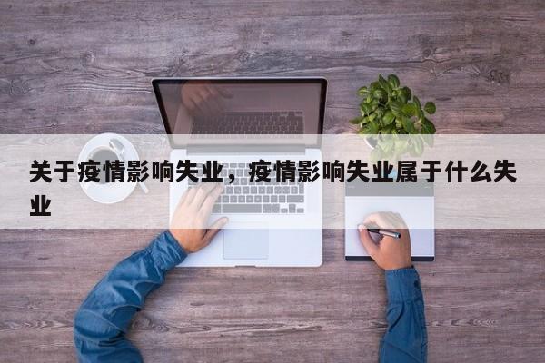 关于疫情影响失业，疫情影响失业属于什么失业-第1张图片-恒川新闻