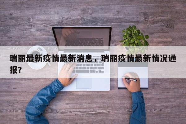 瑞丽最新疫情最新消息，瑞丽疫情最新情况通报？-第1张图片-恒川新闻