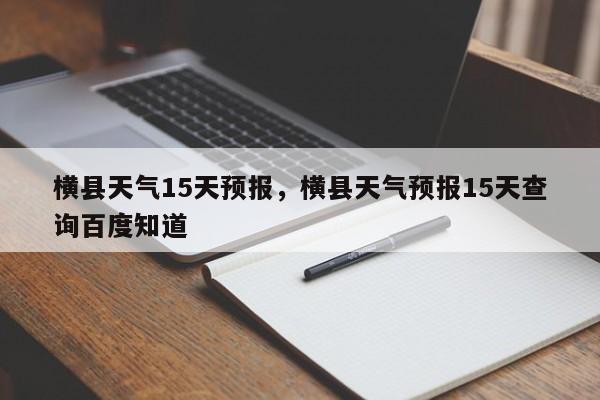 横县天气15天预报，横县天气预报15天查询百度知道-第1张图片-恒川新闻