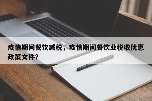 疫情期间餐饮减税，疫情期间餐饮业税收优惠政策文件？-第1张图片-恒川新闻