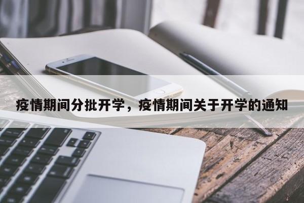 疫情期间分批开学，疫情期间关于开学的通知-第1张图片-恒川新闻