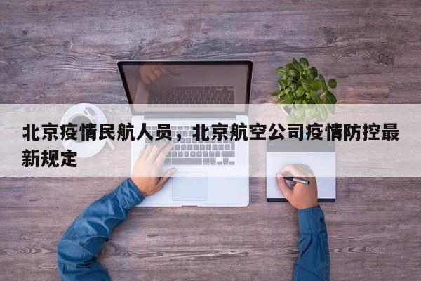 北京疫情民航人员，北京航空公司疫情防控最新规定-第1张图片-恒川新闻