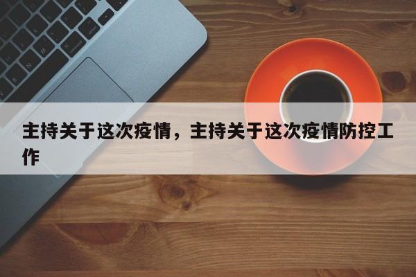 主持关于这次疫情，主持关于这次疫情防控工作-第1张图片-恒川新闻