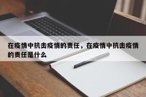 在疫情中抗击疫情的责任，在疫情中抗击疫情的责任是什么-第1张图片-恒川新闻