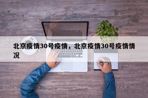 北京疫情30号疫情，北京疫情30号疫情情况-第1张图片-恒川新闻