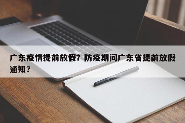 广东疫情提前放假？防疫期间广东省提前放假通知？-第1张图片-恒川新闻