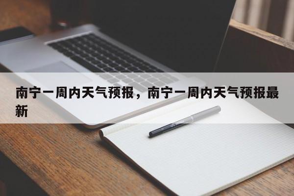 南宁一周内天气预报，南宁一周内天气预报最新-第1张图片-恒川新闻
