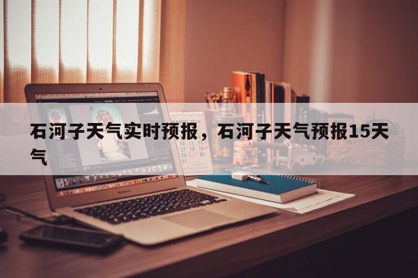 石河子天气实时预报，石河子天气预报15天气-第1张图片-恒川新闻