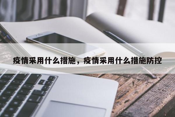 疫情采用什么措施，疫情采用什么措施防控-第1张图片-恒川新闻
