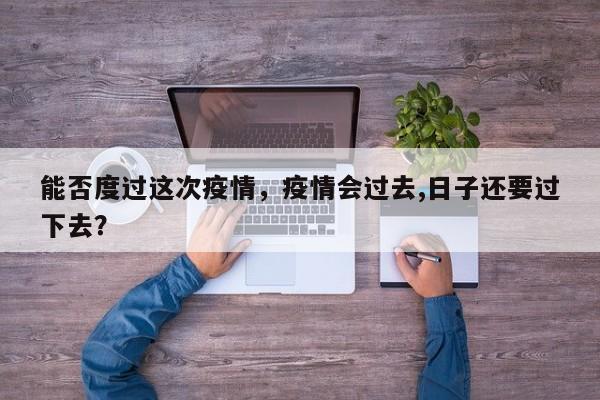 能否度过这次疫情，疫情会过去,日子还要过下去？-第1张图片-恒川新闻