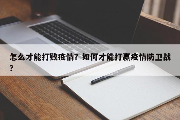怎么才能打败疫情？如何才能打赢疫情防卫战？-第1张图片-恒川新闻