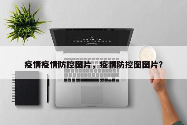 疫情疫情防控图片，疫情防控图图片？-第1张图片-恒川新闻