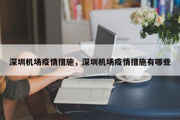 深圳机场疫情措施，深圳机场疫情措施有哪些-第1张图片-恒川新闻