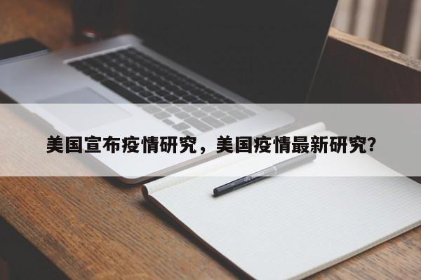 美国宣布疫情研究，美国疫情最新研究？-第1张图片-恒川新闻