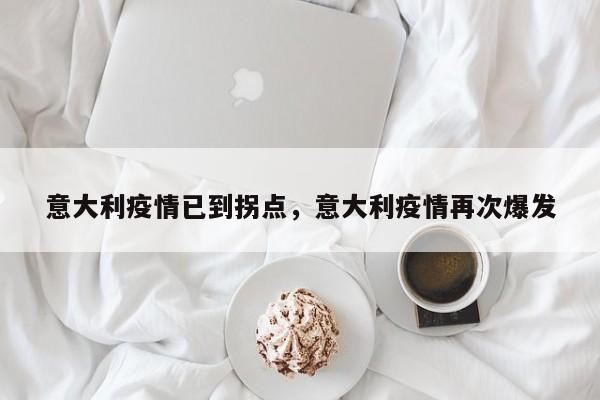 意大利疫情已到拐点，意大利疫情再次爆发-第1张图片-恒川新闻