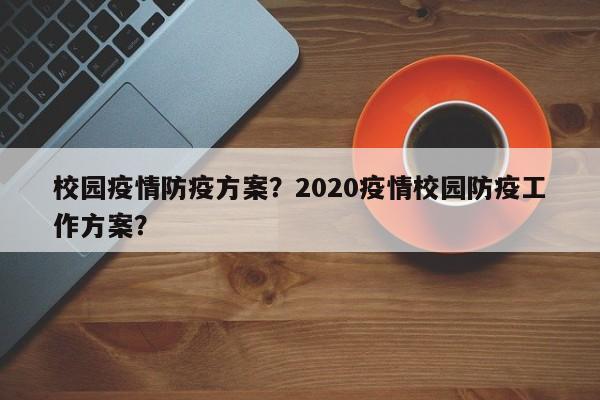 校园疫情防疫方案？2020疫情校园防疫工作方案？-第1张图片-恒川新闻