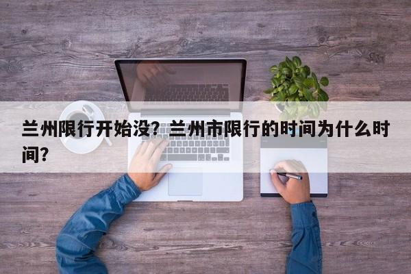 兰州限行开始没？兰州市限行的时间为什么时间？-第1张图片-恒川新闻