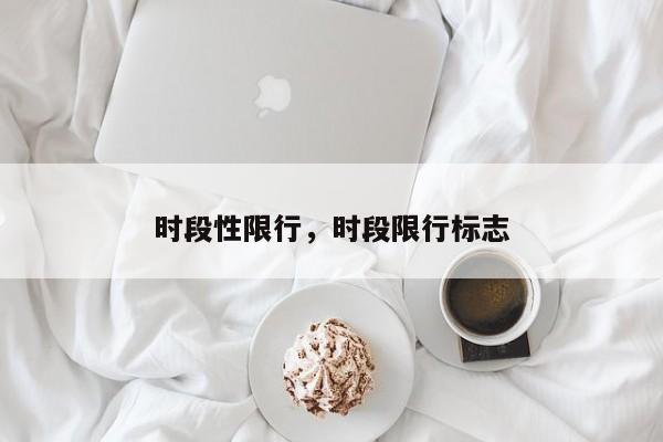 时段性限行，时段限行标志-第1张图片-恒川新闻