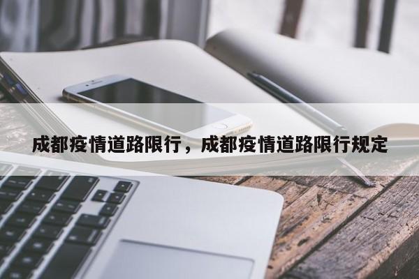 成都疫情道路限行，成都疫情道路限行规定-第1张图片-恒川新闻