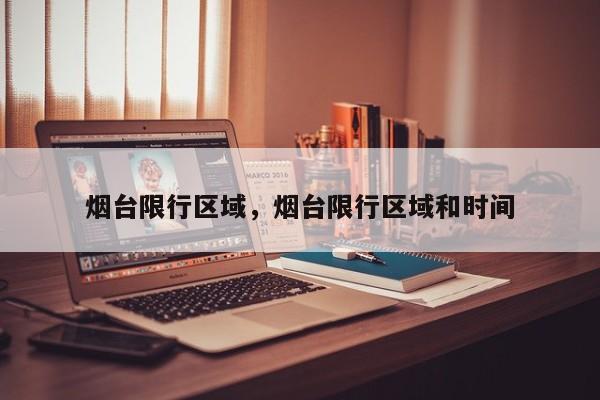 烟台限行区域，烟台限行区域和时间-第1张图片-恒川新闻