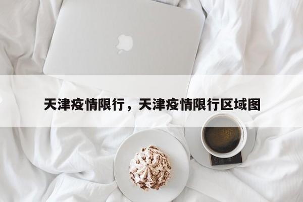 天津疫情限行，天津疫情限行区域图-第1张图片-恒川新闻