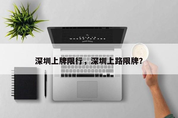 深圳上牌限行，深圳上路限牌？-第1张图片-恒川新闻