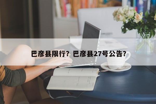 巴彦县限行？巴彦县27号公告？-第1张图片-恒川新闻