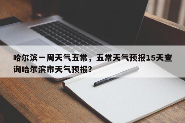 哈尔滨一周天气五常，五常天气预报15天查询哈尔滨市天气预报？-第1张图片-恒川新闻