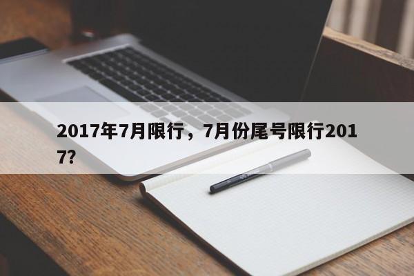 2017年7月限行，7月份尾号限行2017？-第1张图片-恒川新闻