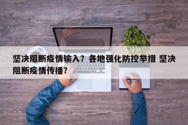 坚决阻断疫情输入？各地强化防控举措 坚决阻断疫情传播？-第1张图片-恒川新闻